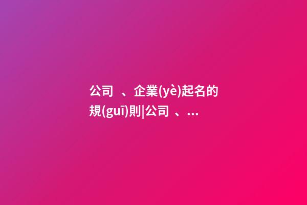 公司、企業(yè)起名的規(guī)則|公司、企業(yè)命名規(guī)則-第1張-公司起名-玄機(jī)派